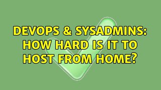 DevOps & SysAdmins: How hard is it to host from home? (4 Solutions!!)