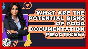 What Are The Potential Risks Of Poor Documentation Practices? - Child Welfare Network