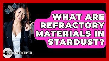 What Are Refractory Materials In Stardust? - Physics Frontier