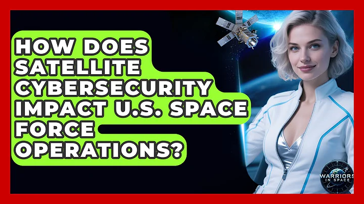 How Does Satellite Cybersecurity Impact U.S. Space Force Operations? | Warriors In Space