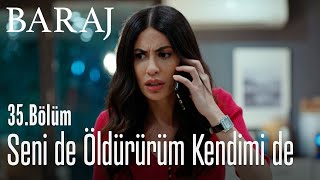 Seni de öldürürüm kendimi de! - Baraj 35. Bölüm