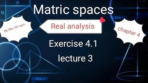 Metric spaces Ex 4.1 ( lecture 3 ) Ba/ Bsc 5th sem