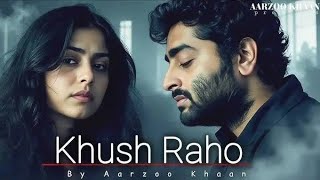 Khush Raho – Aarzoo Khaan | Emotional Hindi Sad Song
