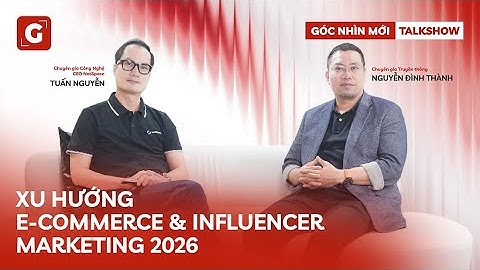 Góc Nhìn Mới Talkshow - Tập 1: Xu hướng E-commerce & Influencer Marketing năm 2026
