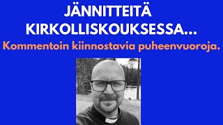 Jännitteitä kirkolliskokouksessa... Kommentoin kiinnostavia puheenvuoroja.