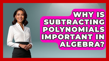 Why Is Subtracting Polynomials Important In Algebra? - Your Algebra Coach