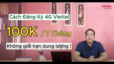 Cách đăng ký 4G Viettel 100K 1 tháng - Tận hưởng 4G không giới hạn Data cùng Viettel.