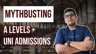DEBUNKING MYTHS about A LEVELS and UNIVERSITY ADMISSIONS!