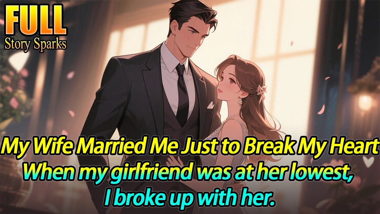 My Wife Married Me Just to Break My Heart.When my girlfriend was at her lowest, I broke up with her.