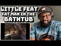 Little Feat - Fat Man In The Bathtub | REACTION