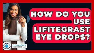 How Do You Use Lifitegrast Eye Drops? - Optometry Knowledge Base