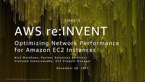 AWS re:Invent 2017: Optimizing Network Performance for Amazon EC2 Instances (CMP315)