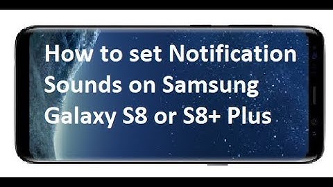 How to set Notification Sounds on Samsung Galaxy S8 or S8+ Plus