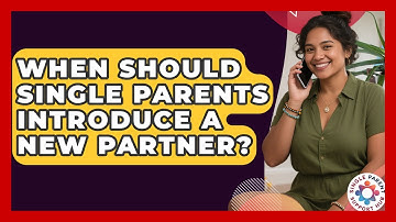 When Should Single Parents Introduce A New Partner? - Single Parent Support Hub