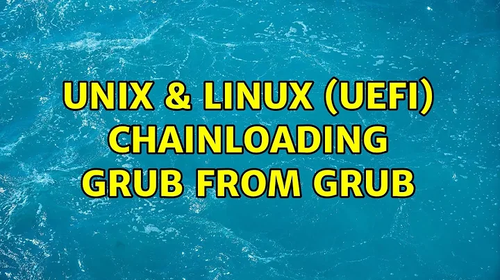 Unix & Linux: (UEFI) Chainloading GRUB from GRUB (3 Solutions!!)