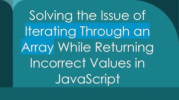 Solving the Issue of Iterating Through an Array While Returning Incorrect Values in JavaScript