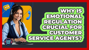 Why Is Emotional Regulation Crucial For Customer Service Agents? - Customer Support Coach