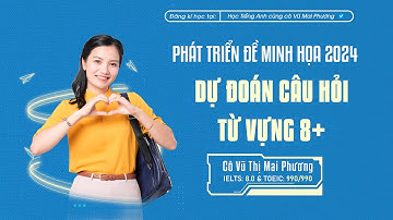 DỰ ĐOÁN CÂU HỎI TỪ VỰNG 8+ KHẢ NĂNG CAO XUẤT HIỆN TRONG ĐỀ THI (BUỔI 1)