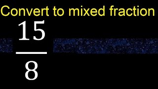 Convert 15/8 to mixed fraction, transform improper fractions to mixed, mixed