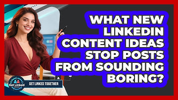 What New LinkedIn Content Ideas Stop Posts From Sounding Boring? - Get Linked Together