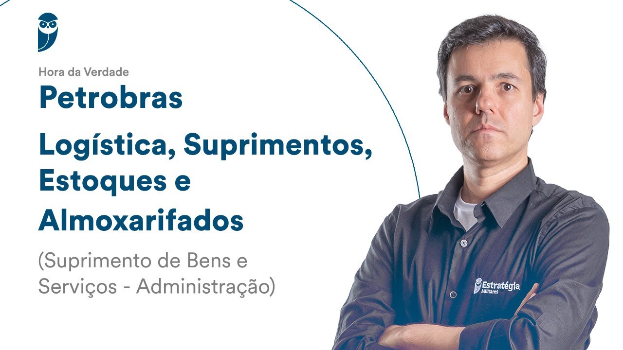 Hora da Verdade Petrobras: Logística, Suprimentos, Estoques, Almoxarifados(Suprimento Bens Serviços)