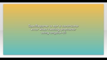 SpecReporter is not a constructor error when running protractor using angular-cli