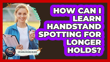 How Can I Learn Handstand Spotting For Longer Holds? - Epic World Record Holders