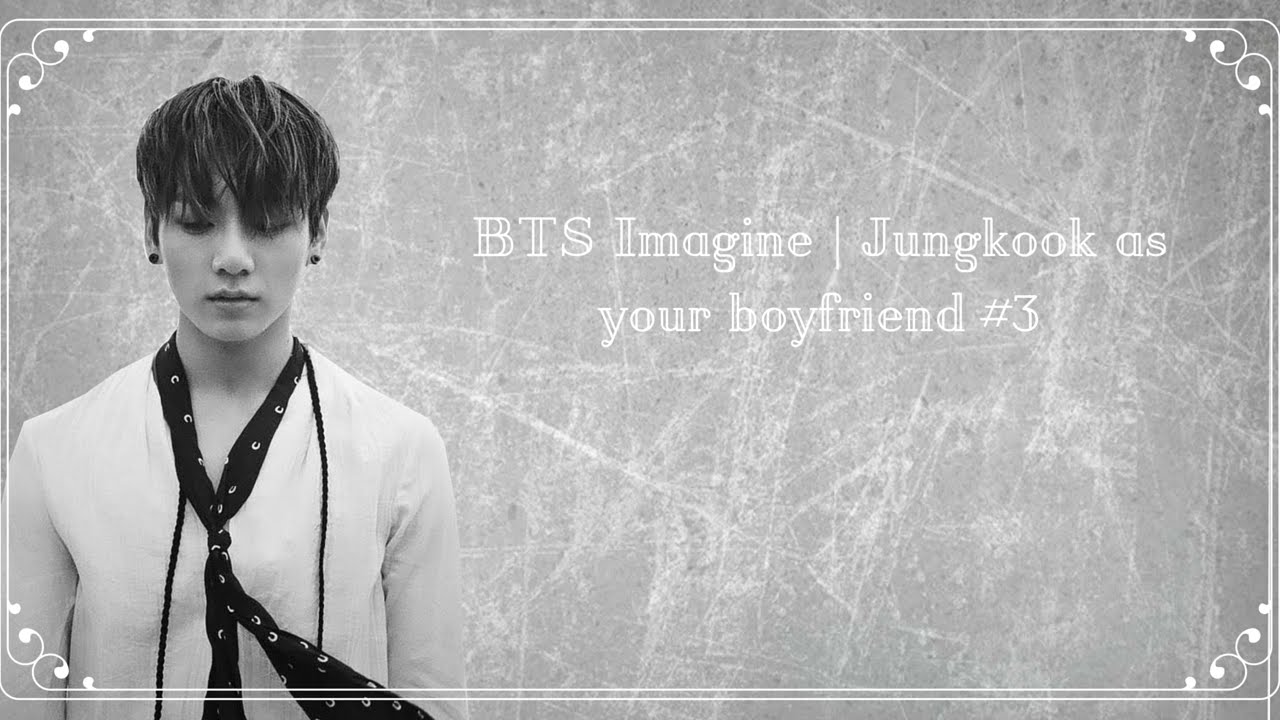 BTS Imagine Jungkook as your boyfriend 3 YouTube