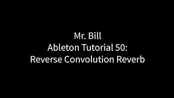 Mr. Bill - Ableton Tutorial 50: Reverse Convolution Reverb