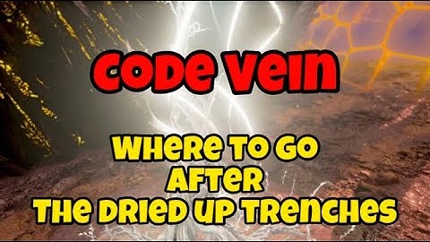 Code Vein - Where To Go After The Dried Up Trenches