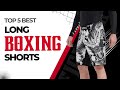The Top 5 Best Long Boxing Shorts