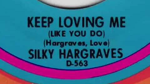 SILKY HARGRAVES - KEEP LOVING ME LIKE YOU DO (DEAR...