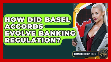 How Did Basel Accords Evolve Banking Regulation? - Financial History Files