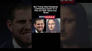 Eric Trump Gets Delusional Commentary Down To A Fine Art With Mona Lisa Boast 