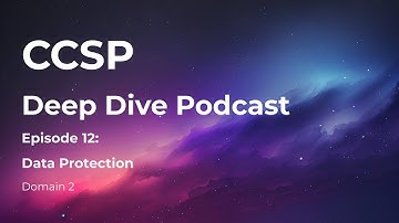 CCSP Deep Dive Podcast | Episode 12 - Data Protection | Domain 2