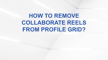 How to Remove Collaborate Reels from Profile Grid?