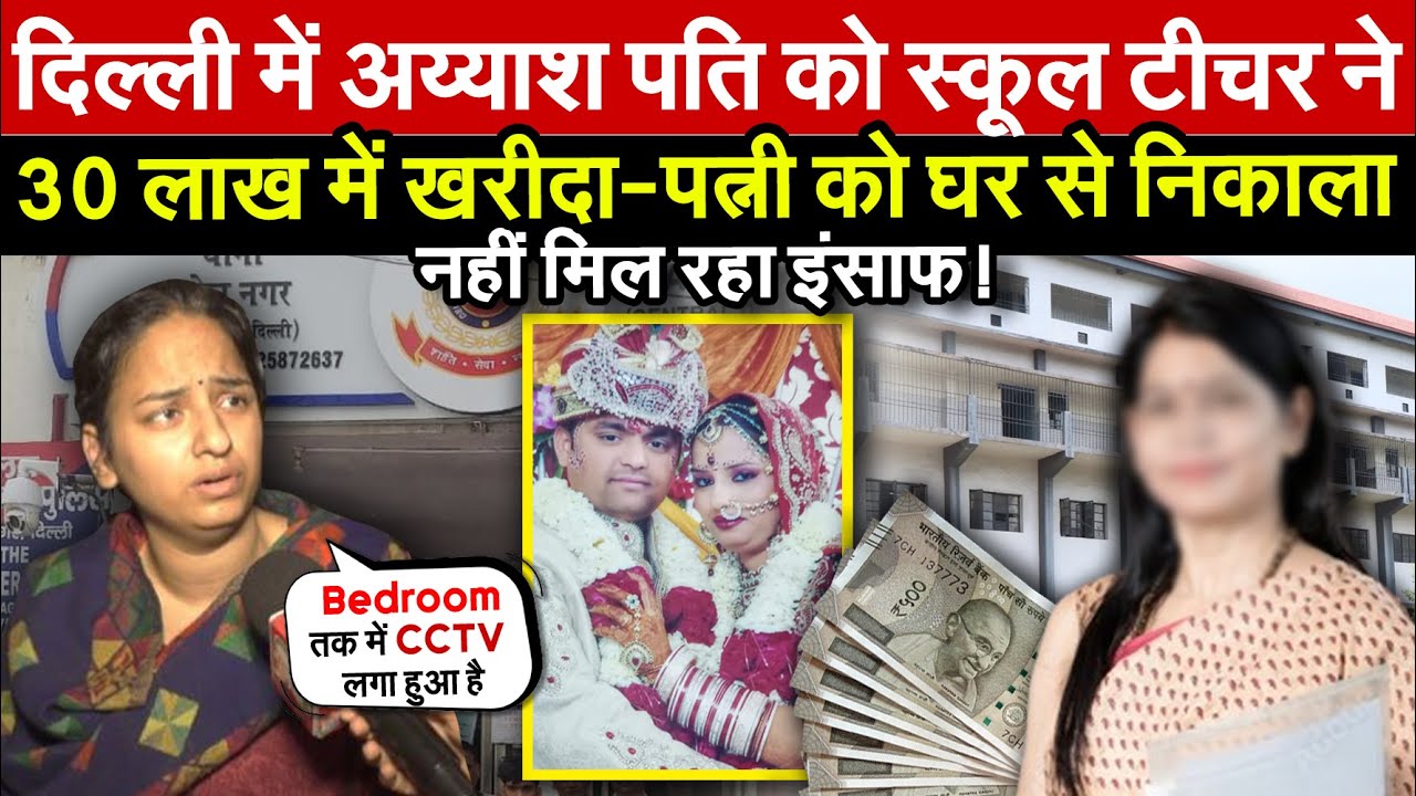 स्कूल टीचर ने 30 लाख में ख़रीदा पति | पत्नी को घर से निकाला ~ Delhi News