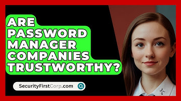 Are Password Manager Companies Trustworthy? - SecurityFirstCorp.com
