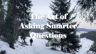 The Art of Asking Smarter Questions