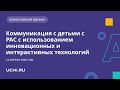 ​​Коммуникация с детьми с РАС с использованием инновационных и интерактивных технологий