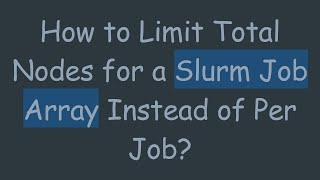How to Limit Total Nodes for a Slurm Job Array Instead of Per Job