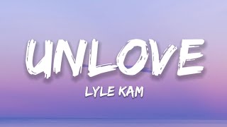 Lyle Kam - Unlove (Lyrics)