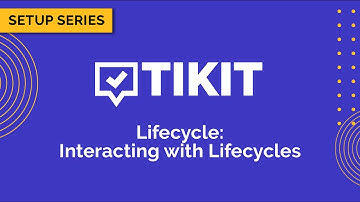 Tikit Setup Series: Lifecycle 03 Interacting with Lifecycles