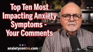 The Top Ten Most Impacting Anxiety Symptoms - Your Comments