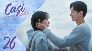 【SUB ESPAÑOL】 CASI ENAMORADO | ALMOST LOVER | 谁都知道我爱你 (Episodio 26)