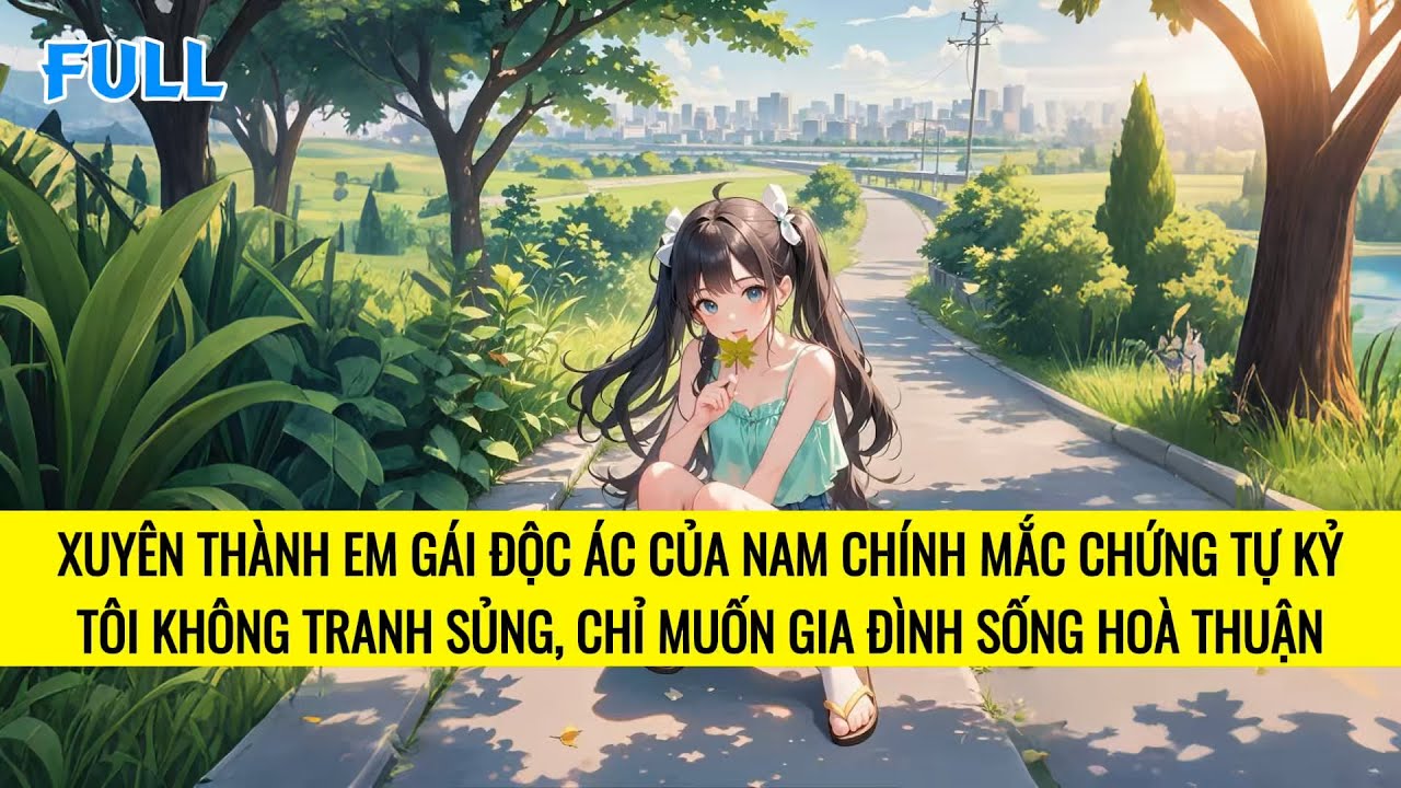 FULL | XUYÊN THÀNH EM GÁI CỦA NAM CHÍNH TỰ KỶ, TÔI KHÔNG LÀM NỮ PHỤ ĐỘC ÁC | TRUYỆN AUDIO