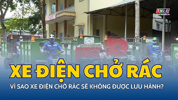 Vì sao xe điện chở rác sẽ không được lưu hành? | THLC