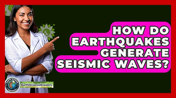 How Do Earthquakes Generate Seismic Waves? - Earth Science Answers