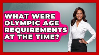What Were Olympic Age Requirements At The Time - The Olympic Vault