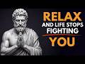 Relax And Life Stops Fighting You | STOICISM